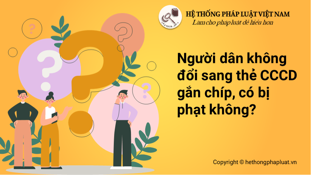 Người dân không đổi sang thẻ CCCD gắn chíp, có bị phạt không?