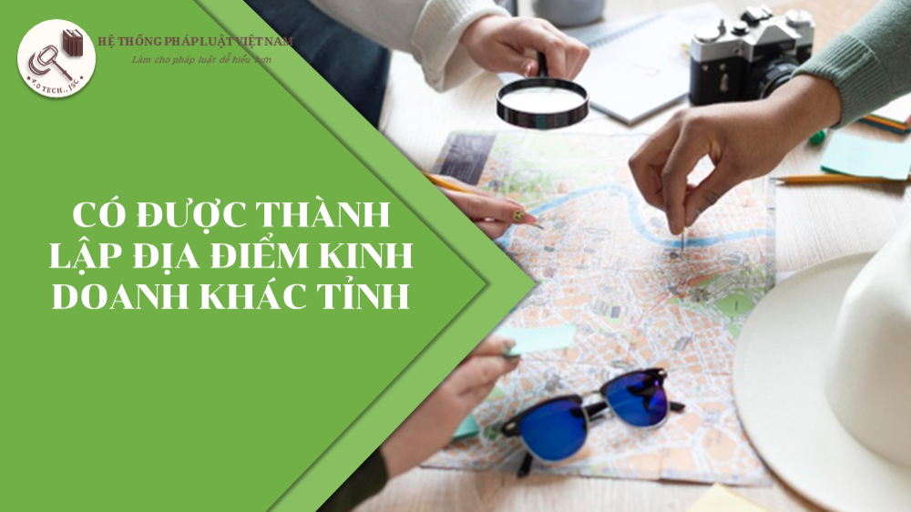 Có được thành lập địa điểm kinh doanh khác tỉnh?